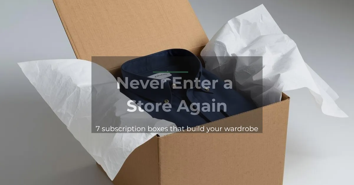 Never Enter a Store Again: 7 Subscription Boxes That Build Your Wardrobe